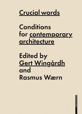 Crucial Words: Conditions for Contemporary Architecture - Wingardh, Gert (Editor), and Wrn, Rasmus (Editor)