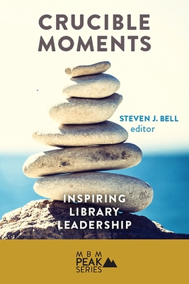 Crucible Moments: Inspiring Library Leadership - Bell, Steven (Editor)