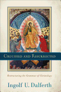 Crucified and Resurrected: Restructuring the Grammar of Christology