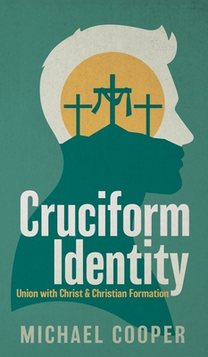 Cruciform Identity: Union with Christ and Christian Formation - Cooper, Michael