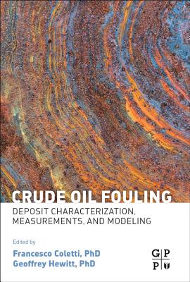 Crude Oil Fouling: Deposit Characterization, Measurements, and Modeling - Coletti, Francesco (Editor), and Hewitt, Geoffrey (Editor)