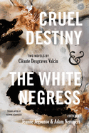 Cruel Destiny and the White Negress: Two Novels by Clante Desgraves Valcin