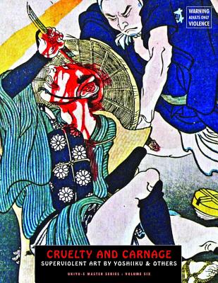 Cruelty and Carnage: Superviolent Art by Yoshiiku & Others - Yoshiiku, Utagawa, and Hunter, Jack (Editor)
