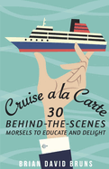 Cruise a la Carte: 30 behind-the-scenes morsels to entertain and delight