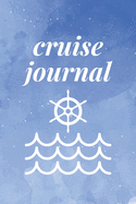 Cruise Journal: Vacation Travel Notebook - 120 Pages For Your Daily Diary Records and Memories on Your Cruise Ship Adventures 6"x9"