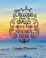 Cruise Ship It's a Friends Trip Cruise Planner: Cruise Organizer Planner and Journal Notebook Ideal Gift for Anyone Planning a Cruise 8 x 10 in
