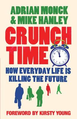 Crunch Time: How Everyday Life is Killing the Future - Hanley, Mike, and Monck, Adrian