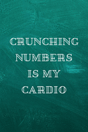 Crunching Numbers Is My Cardio: A Notebook/journal with Funny Saying, A Great Gag Gift for Coworker Birthdays & Appreciation Day