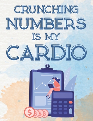 Crunching Numbers Is My Cardio: Hilarious Accounting Slogans And Relaxing Designs To Color, Funny Coloring Pages For Accountants - Hargrove, Kaye