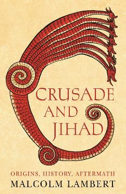 Crusade and Jihad: Origins, History, Aftermath - Lambert, Malcolm