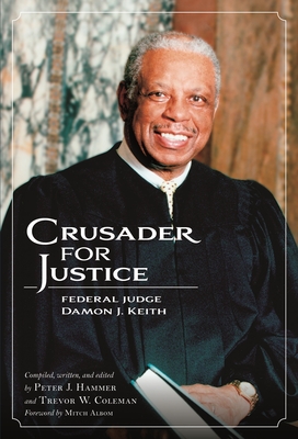 Crusader for Justice: Federal Judge Damon J. Keith - Coleman, Trevor W, and Hammer, Peter J, and Albom, Mitch (Foreword by)
