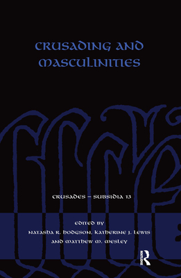 Crusading and Masculinities - Hodgson, Natasha R (Editor), and Lewis, Katherine J (Editor), and Mesley, Matthew M (Editor)