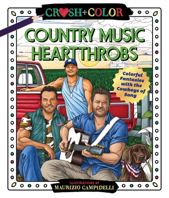 Crush and Color: Country Music Heartthrobs: Colorful Fantasies with the Cowboys of Song - Campidelli, Maurizio