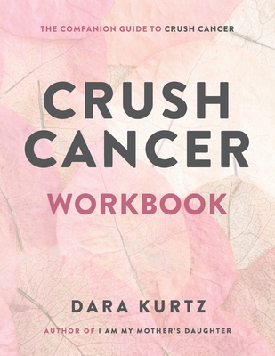 Crush Cancer Workbook - Kurtz, Dara