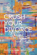 Crush Your Divorce and Keep Your Faith