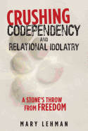 Crushing Codependency and Relational Idolatry: A Stone's Throw from Freedom