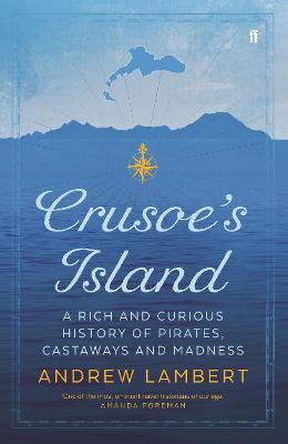 Crusoe's Island: A Rich and Curious History of Pirates, Castaways and Madness - Lambert, Andrew