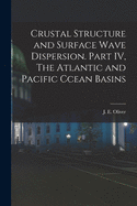 Crustal Structure and Surface Wave Dispersion. Part IV, The Atlantic and Pacific Ccean Basins