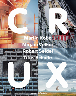 Crux: Martin Kobe, Mirjam Vlker, Robert Seidel, Titus Schade - Waanders & de Kunst Publishers (Editor)