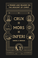 Crux, Mors, Inferi: A Primer and Reader on Christ's Descent