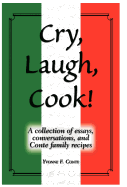 Cry, Laugh, Cook!: A Collection of Essays, Conversations, and Conte Family Recipes