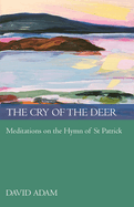 Cry of the Deer: Meditations on the Hymn of St Patrick