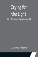 Crying for the Light; Or, Fifty Years Ago. (Volume III)