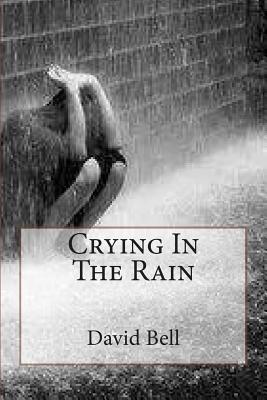 Crying In The Rain - Bell, Tony, and Bell, David D