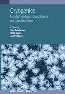 Cryogenics: Fundamentals, Foundations and Applications