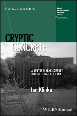 Cryptic Concrete: A Subterranean Journey Into Cold War Germany - Klinke, Ian