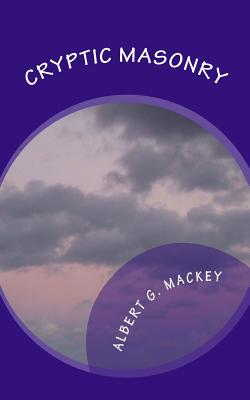 Cryptic Masonry: A Manual Of The Council - Mackey, Albert G