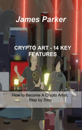 Crypto Art - 14 Key Features: How to Become A Crypto Artist, Step by Step