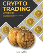 Crypto Trading with Bonus: Ultimate Crypto Guide on Investing and Making Fortune