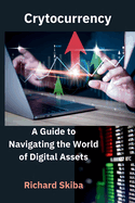 Cryptocurrency: A Guide to Navigating the World of Digital Assets