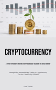 Cryptocurrency: A Step By Step Guide To Investing In Cryptocurrencies "Unlocking The Digital Frontier" (Strategies For Automated Day Trading In Cryptocurrency That Are Unbelievably Profitable)