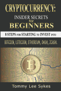 Cryptocurrency: Insider Secrets for Beginners.: 8 Steps for Starting to Invest Into Bitcoin, Litecoin, Ethereum, Dash, Zcash.