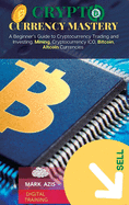 Cryptocurrency Mastery: A Beginner's Guide to Cryptocurrency Trading and Investing. Mining, Cryptocurrency ICO, Bitcoin, Altcoin Currencies