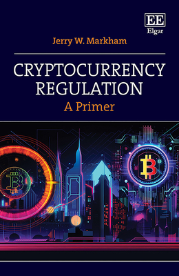 Cryptocurrency Regulation: A Primer - Markham, Jerry W.