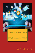 Cryptocurrency: The Ultimate Guide on Cryptocurrency