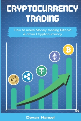 Cryptocurrency Trading: How to Make Money by Trading Bitcoin and other Cryptocurrency - Hansel, Devan