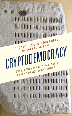 Cryptodemocracy: How Blockchain Can Radically Expand Democratic Choice - Allen, Darcy W.E., and Berg, Chris, and Lane, Aaron M.