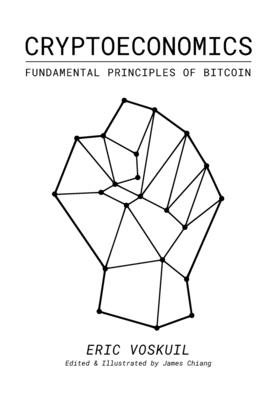 Cryptoeconomics: Fundamental Principles of Bitcoin - Chiang, James (Editor), and Taaki, Amir (Foreword by)