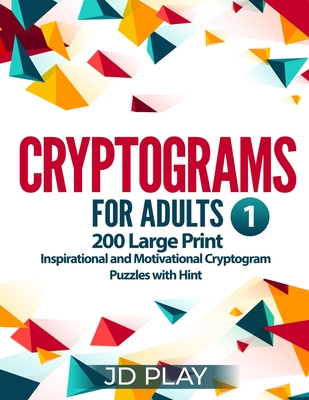 Cryptograms for Adults: 200 Large Print Inspirational and Motivational Cryptogram Puzzles with Hint #1 - Play, Jd