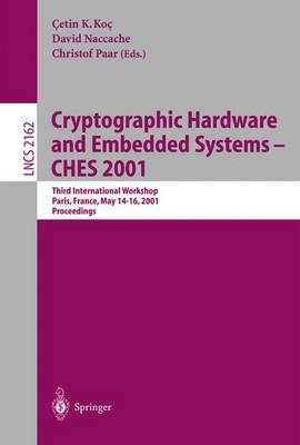 Cryptographic Hardware and Embedded Systems - Ches 2001: Third International Workshop, Paris, France, May 14-16, 2001 Proceedings - Koc, Cetin K (Editor), and Nacchae, David (Editor), and Paar, Christof (Editor)