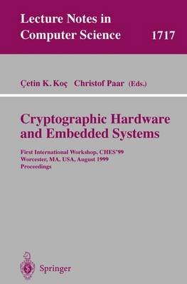 Cryptographic Hardware and Embedded Systems: First International Workshop, Ches'99 Worcester, Ma, Usa, August 12-13, 1999 Proceedings - Koc, Cetin K (Editor), and Paar, Christof (Editor)