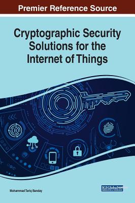 Cryptographic Security Solutions for the Internet of Things - Banday, Mohammad Tariq (Editor)