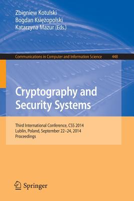 Cryptography and Security Systems: Third International Conference, CSS 2014, Lublin, Poland, September 22-24, 2014. Proceedings - Kotulski, Zbigniew (Editor), and Ksiezopolski, Bogdan (Editor), and Mazur, Katarzyna (Editor)