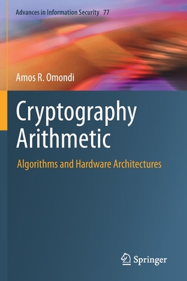 Cryptography Arithmetic: Algorithms and Hardware Architectures - Omondi, Amos R