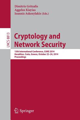 Cryptology and Network Security: 13th International Conference, Cans 2014, Heraklion, Crete, Greece, October 22-24, 2014. Proceedings - Gritzalis, Dimitris (Editor), and Kiayias, Aggelos (Editor), and Askoxylakis, Ioannis (Editor)