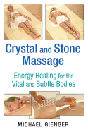 Crystal and Stone Massage: Energy Healing for the Vital and Subtle Bodies